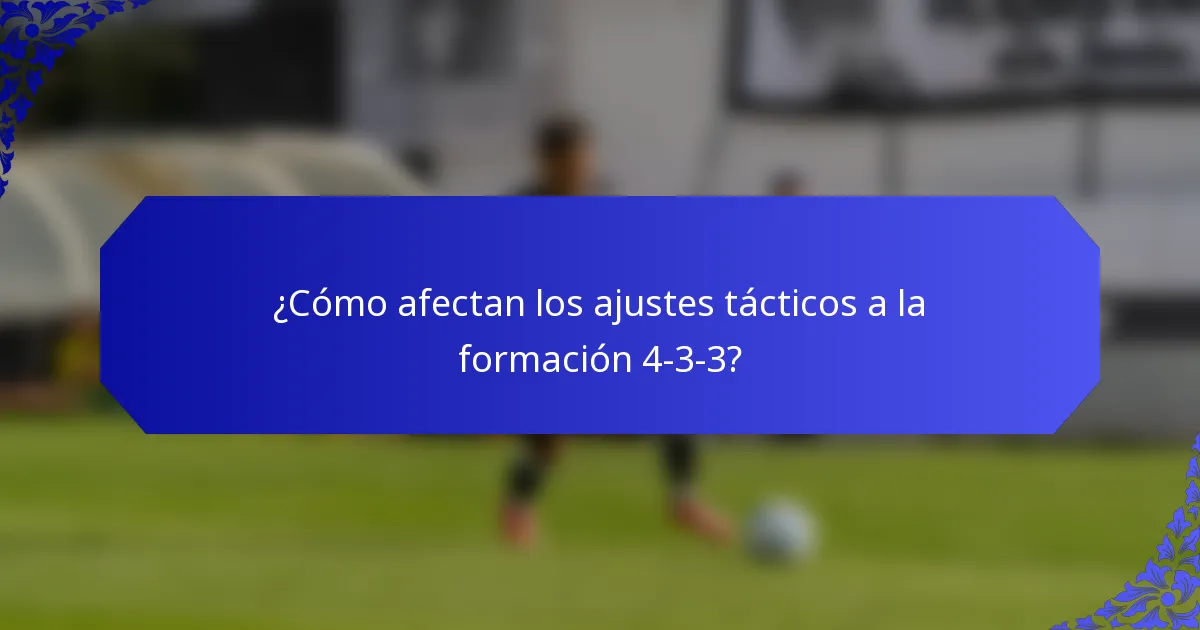 ¿Cómo afectan los ajustes tácticos a la formación 4-3-3?