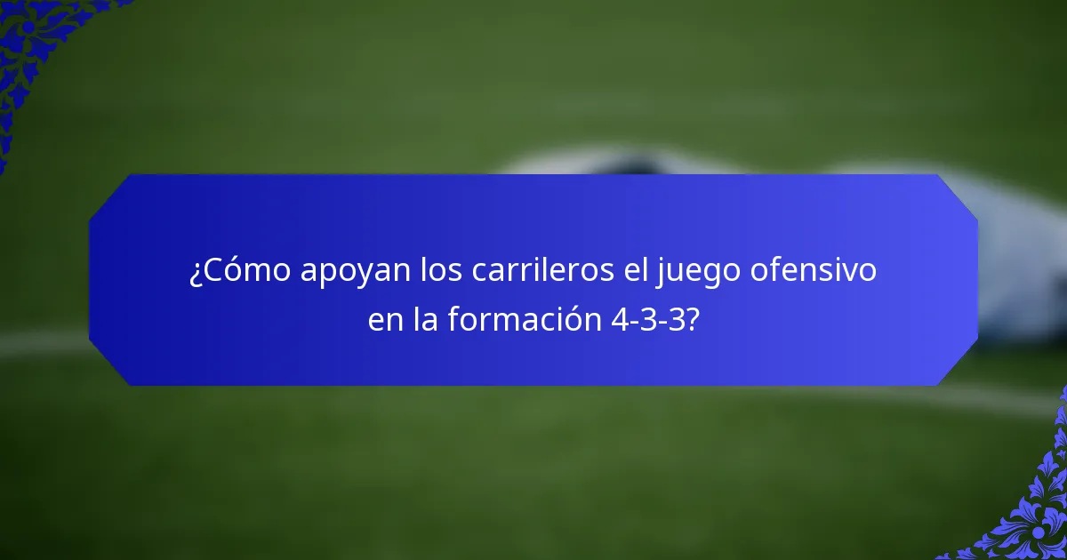 ¿Cómo apoyan los carrileros el juego ofensivo en la formación 4-3-3?