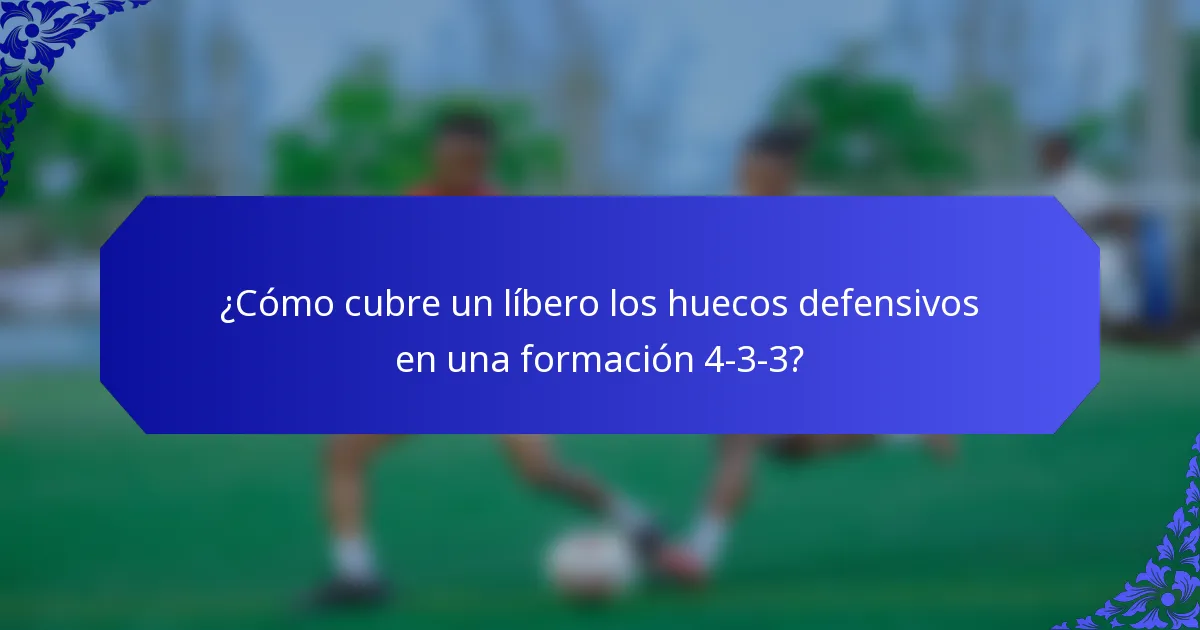 ¿Cómo cubre un líbero los huecos defensivos en una formación 4-3-3?
