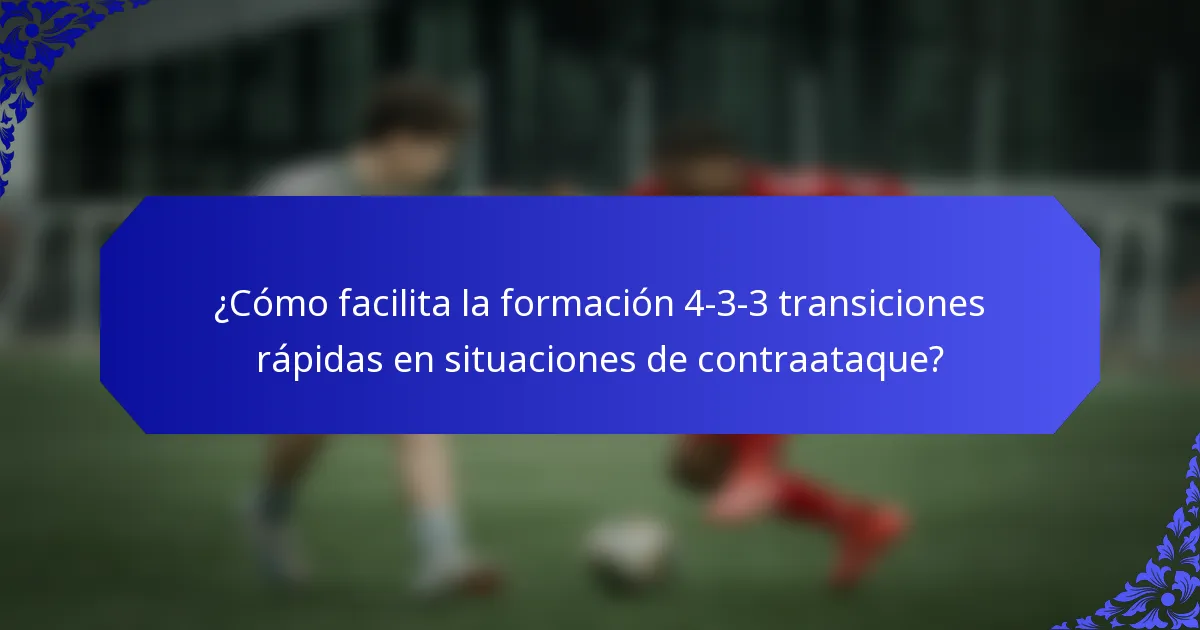 ¿Cómo facilita la formación 4-3-3 transiciones rápidas en situaciones de contraataque?
