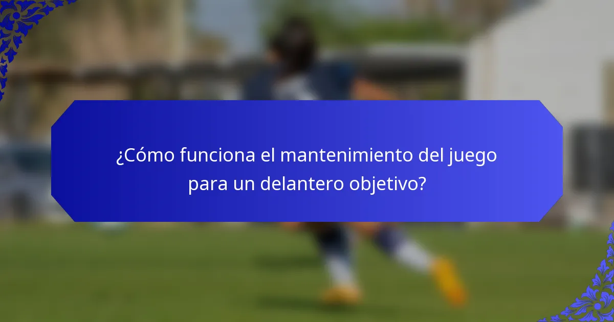 ¿Cómo funciona el mantenimiento del juego para un delantero objetivo?