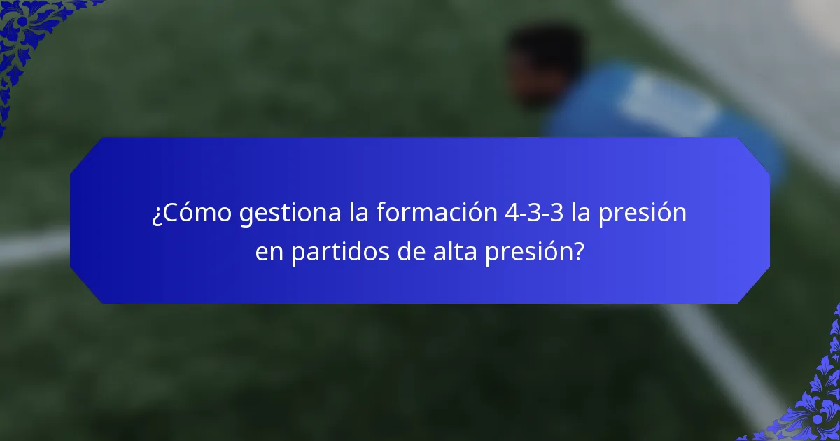 ¿Cómo gestiona la formación 4-3-3 la presión en partidos de alta presión?