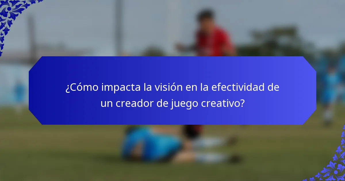 ¿Cómo impacta la visión en la efectividad de un creador de juego creativo?