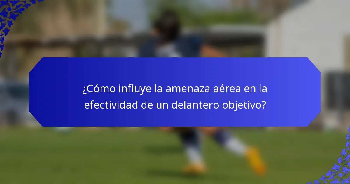 ¿Cómo influye la amenaza aérea en la efectividad de un delantero objetivo?