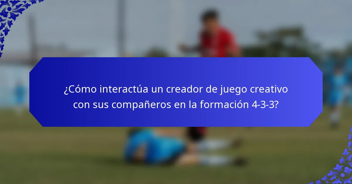 ¿Cómo interactúa un creador de juego creativo con sus compañeros en la formación 4-3-3?