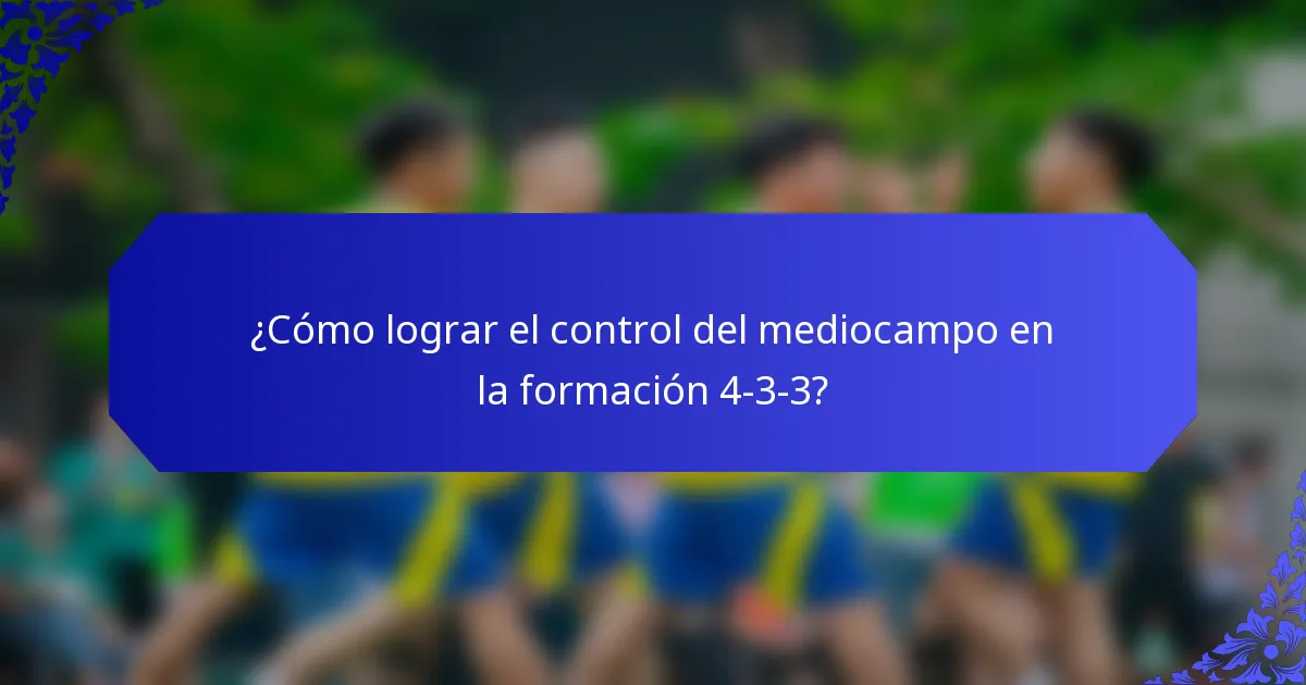 ¿Cómo lograr el control del mediocampo en la formación 4-3-3?