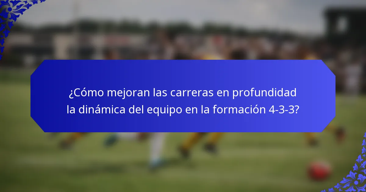 ¿Cómo mejoran las carreras en profundidad la dinámica del equipo en la formación 4-3-3?