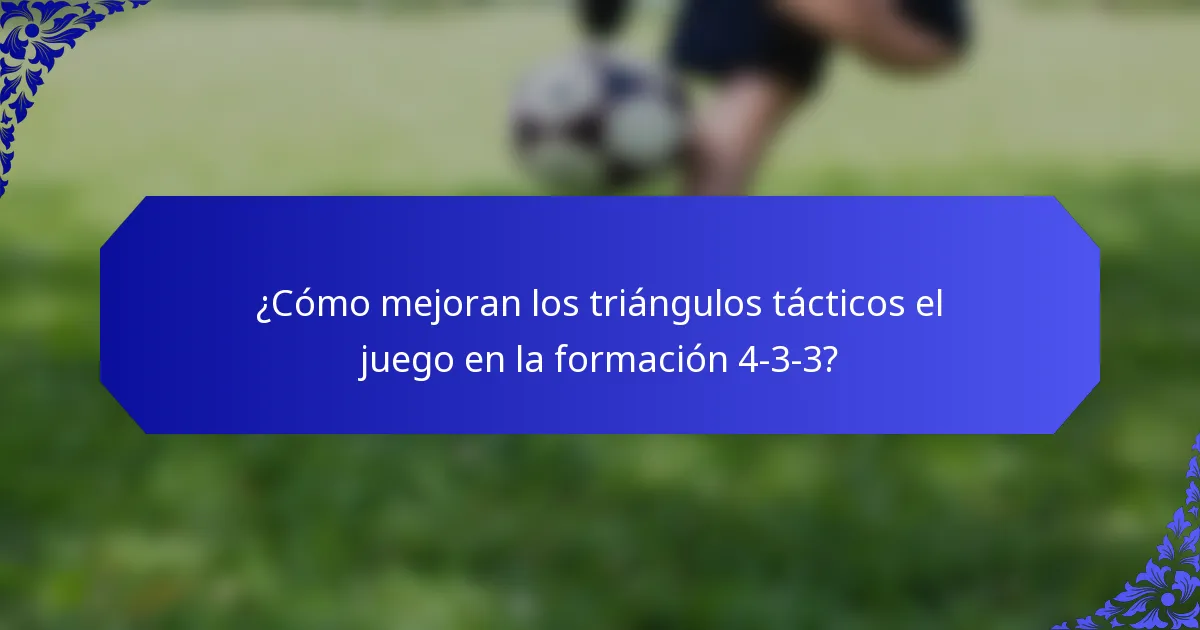 ¿Cómo mejoran los triángulos tácticos el juego en la formación 4-3-3?