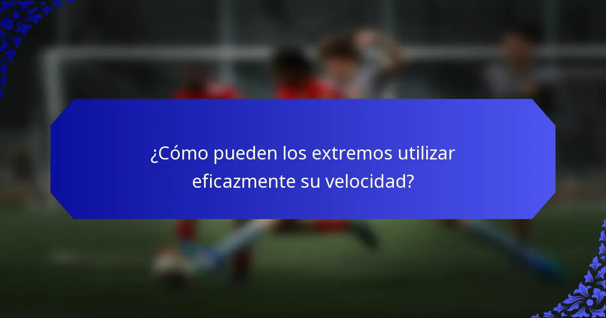 ¿Cómo pueden los extremos utilizar eficazmente su velocidad?