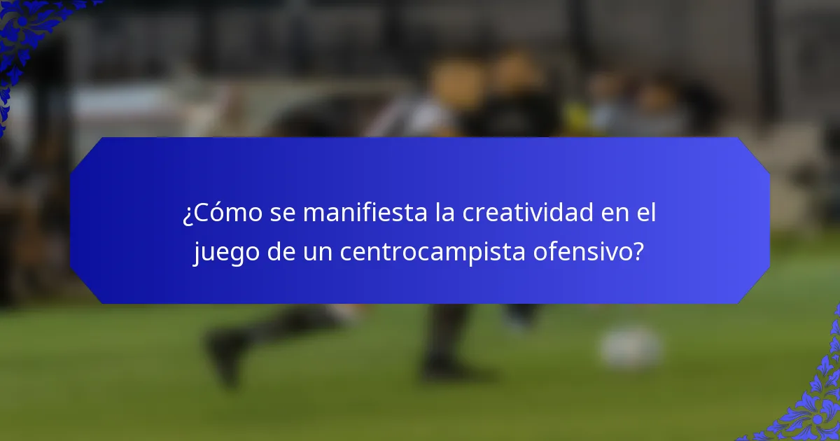 ¿Cómo se manifiesta la creatividad en el juego de un centrocampista ofensivo?