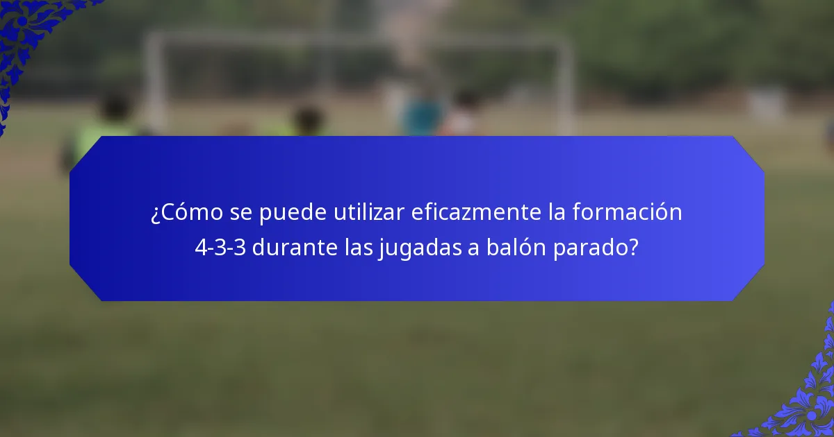 ¿Cómo se puede utilizar eficazmente la formación 4-3-3 durante las jugadas a balón parado?