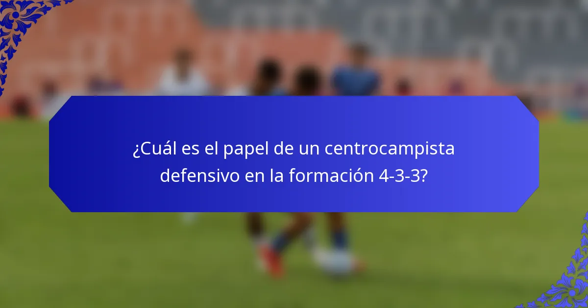 ¿Cuál es el papel de un centrocampista defensivo en la formación 4-3-3?