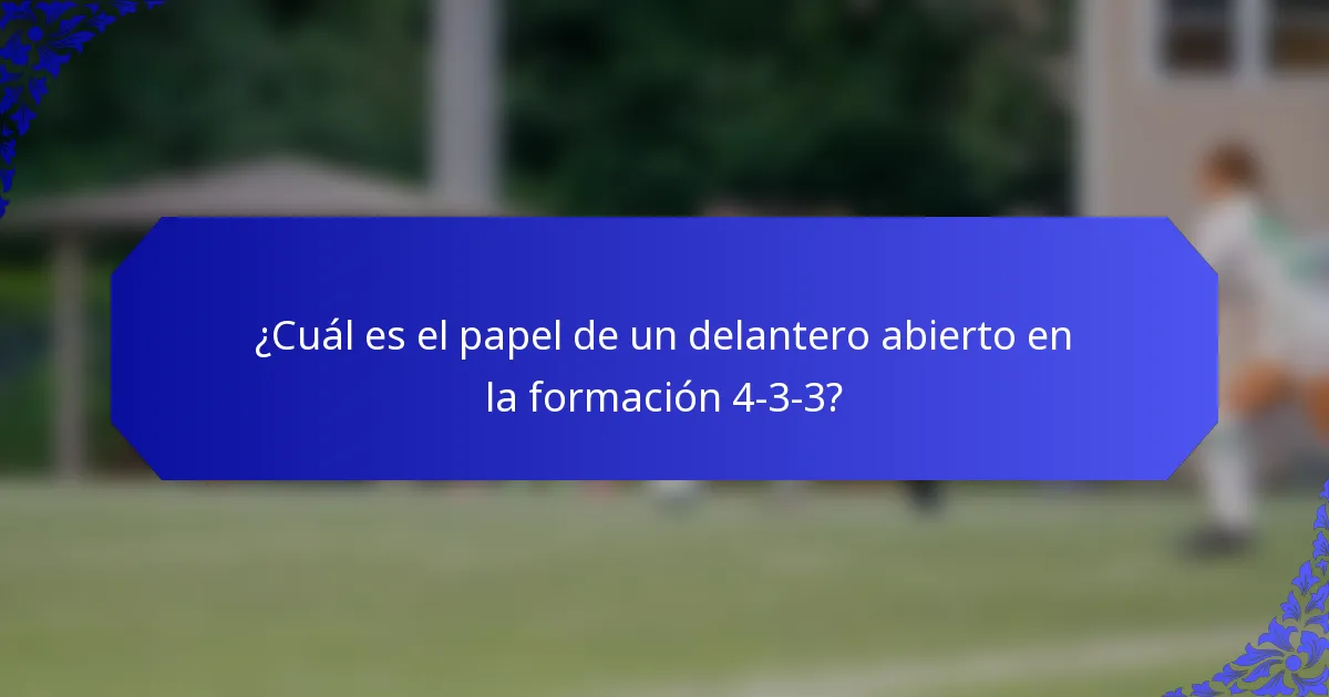 ¿Cuál es el papel de un delantero abierto en la formación 4-3-3?