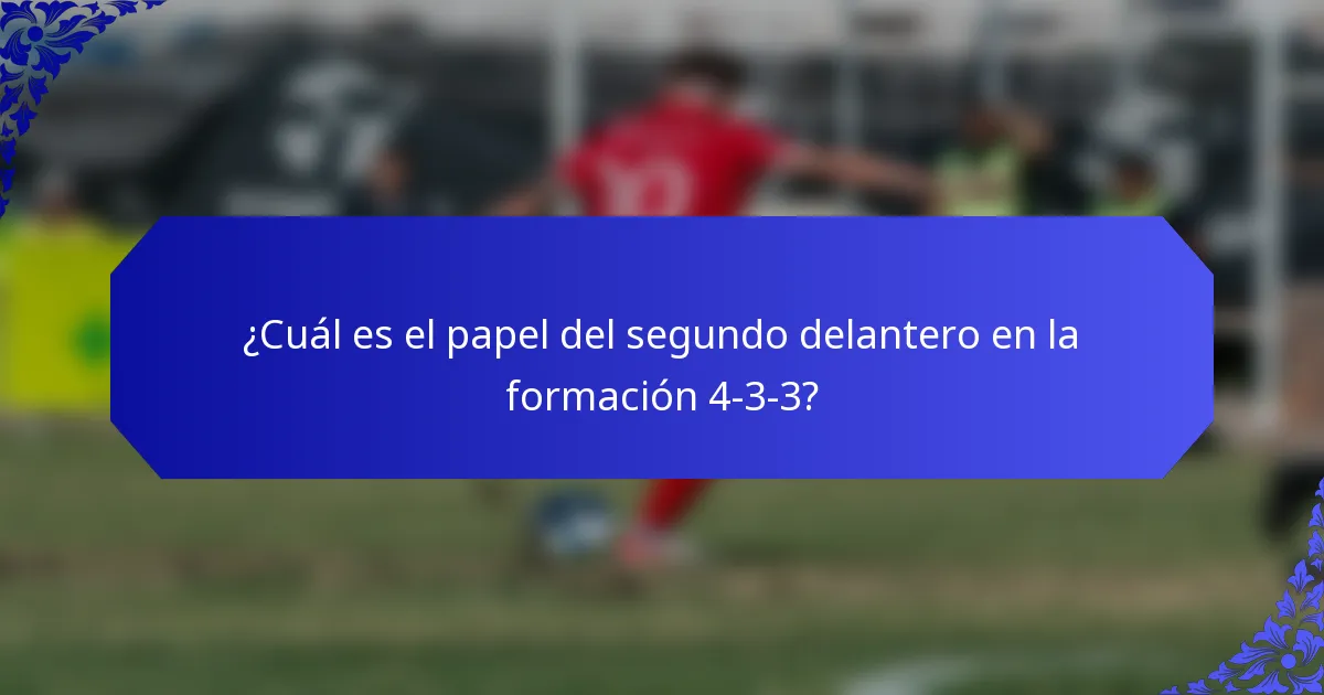 ¿Cuál es el papel del segundo delantero en la formación 4-3-3?