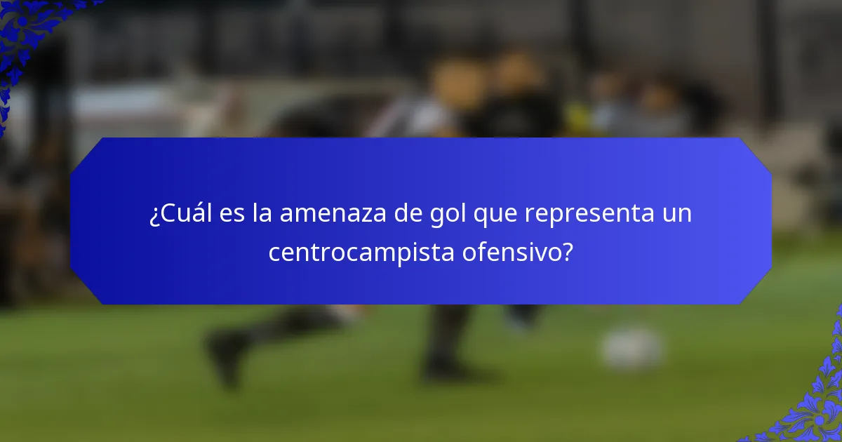 ¿Cuál es la amenaza de gol que representa un centrocampista ofensivo?
