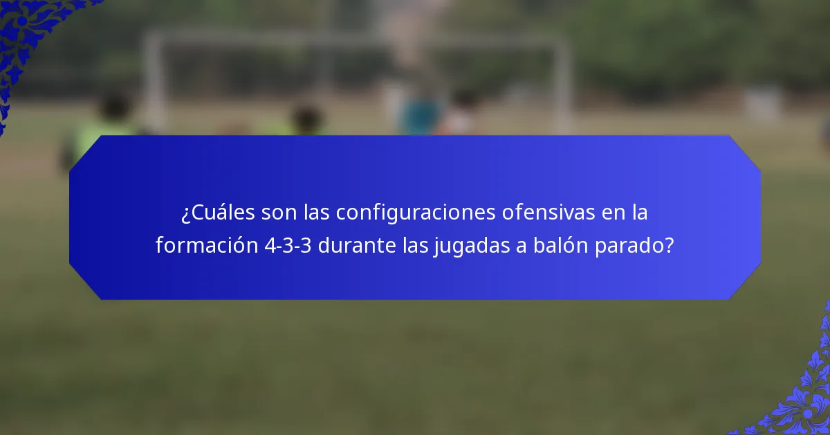 ¿Cuáles son las configuraciones ofensivas en la formación 4-3-3 durante las jugadas a balón parado?