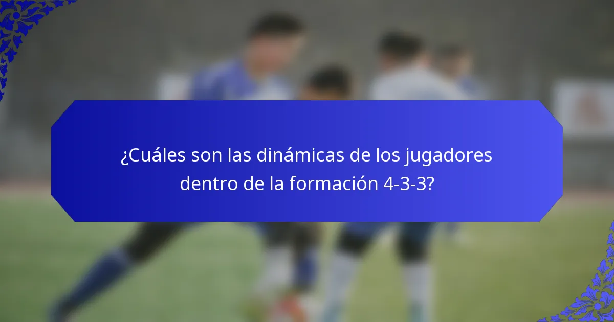 ¿Cuáles son las dinámicas de los jugadores dentro de la formación 4-3-3?