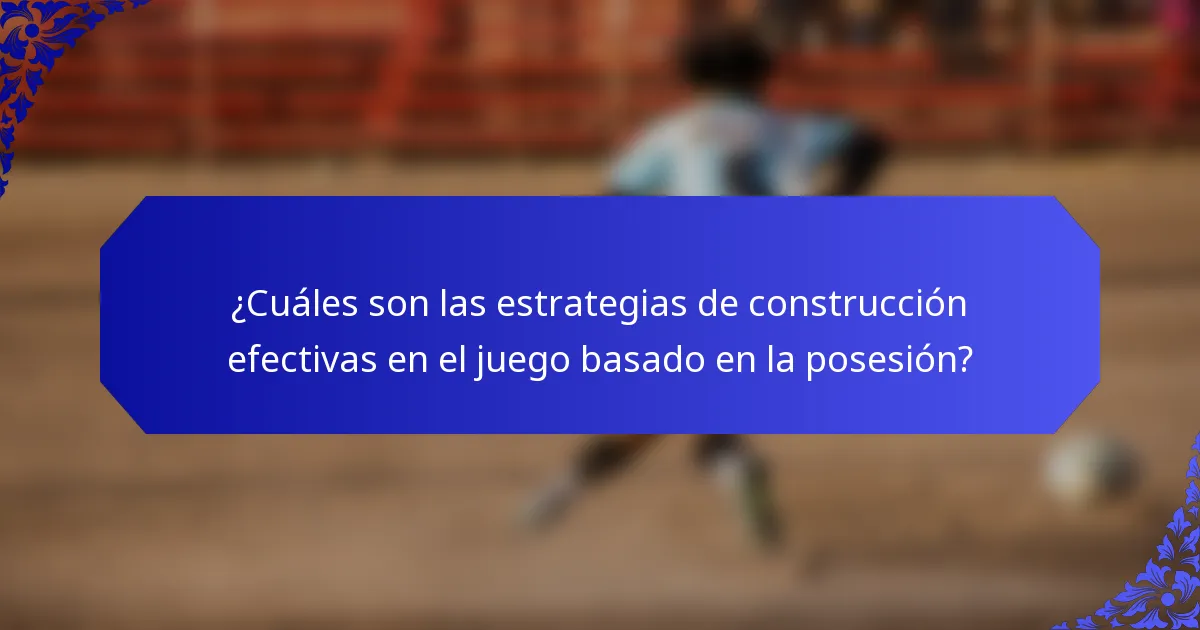 ¿Cuáles son las estrategias de construcción efectivas en el juego basado en la posesión?