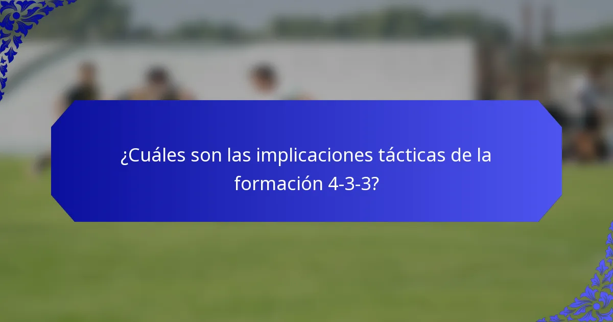 ¿Cuáles son las implicaciones tácticas de la formación 4-3-3?