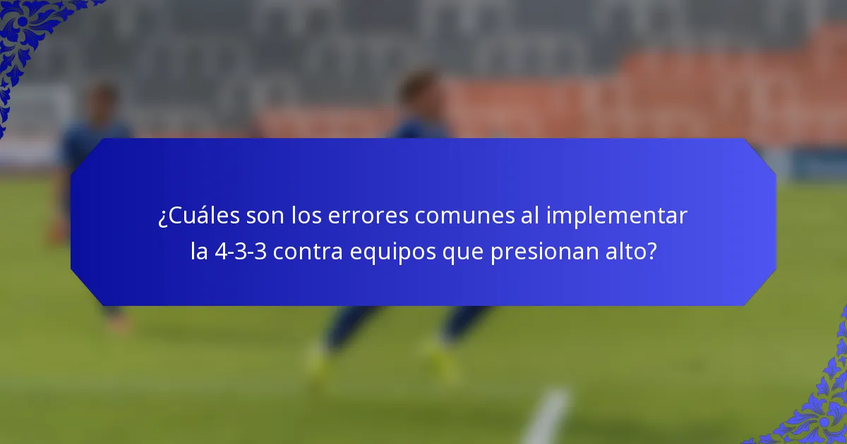 ¿Cuáles son los errores comunes al implementar la 4-3-3 contra equipos que presionan alto?