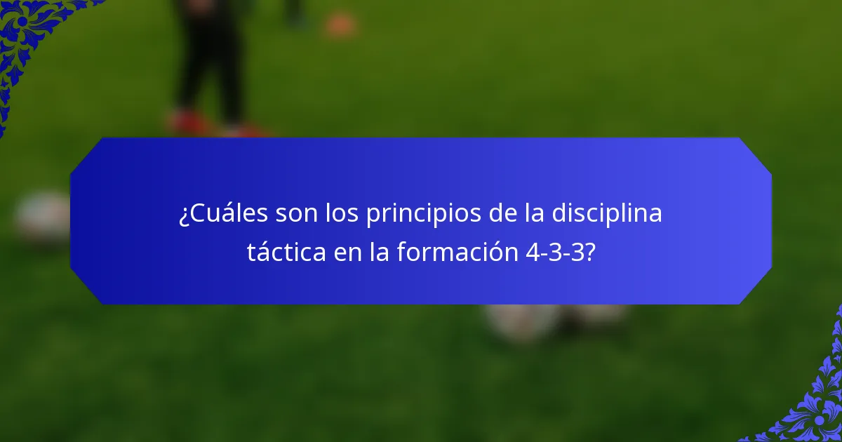 ¿Cuáles son los principios de la disciplina táctica en la formación 4-3-3?