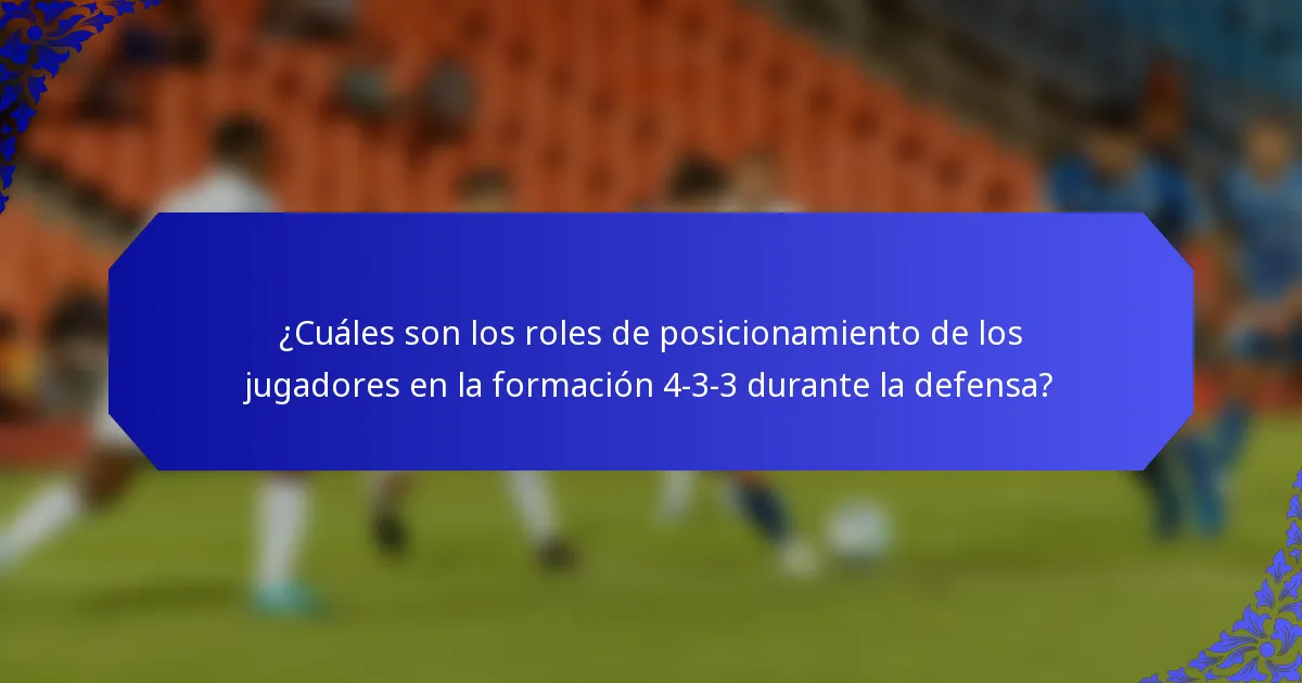 ¿Cuáles son los roles de posicionamiento de los jugadores en la formación 4-3-3 durante la defensa?
