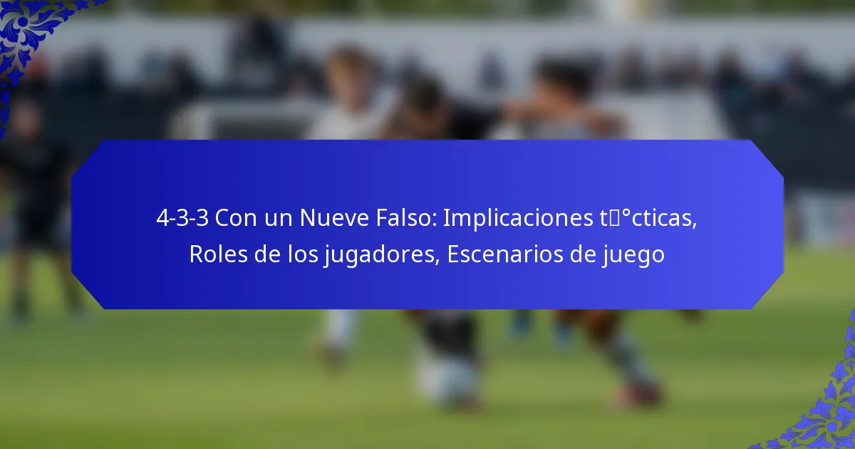 4-3-3 Con un Nueve Falso: Implicaciones tácticas, Roles de los jugadores, Escenarios de juego