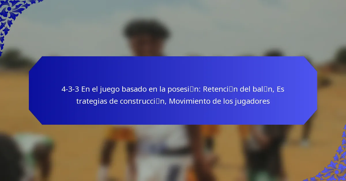 4-3-3 En el juego basado en la posesión: Retención del balón, Estrategias de construcción, Movimiento de los jugadores