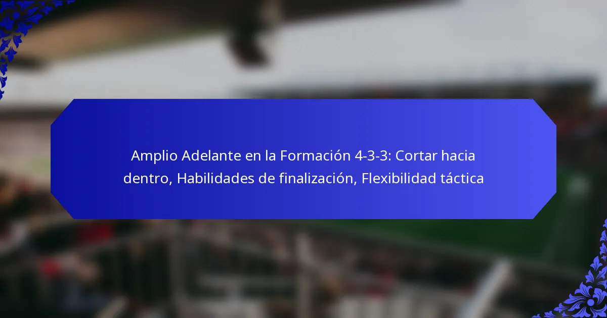 Amplio Adelante en la Formación 4-3-3: Cortar hacia dentro, Habilidades de finalización, Flexibilidad táctica
