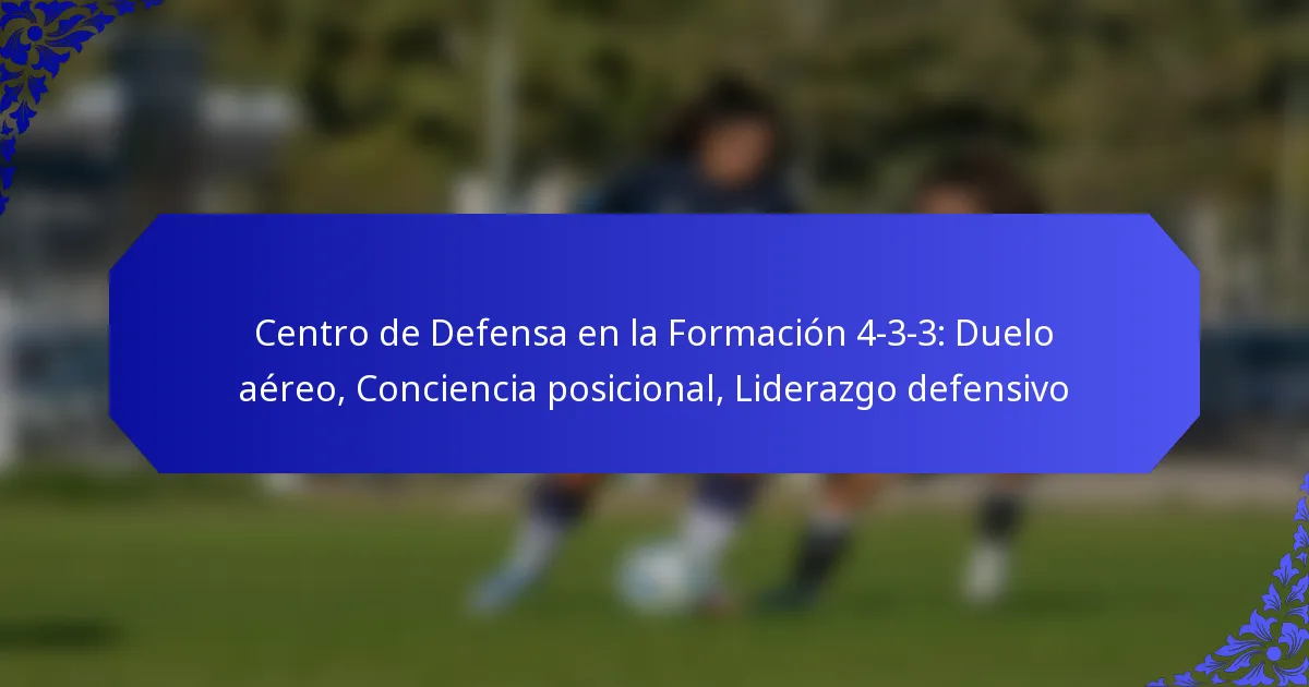 Centro de Defensa en la Formación 4-3-3: Duelo aéreo, Conciencia posicional, Liderazgo defensivo