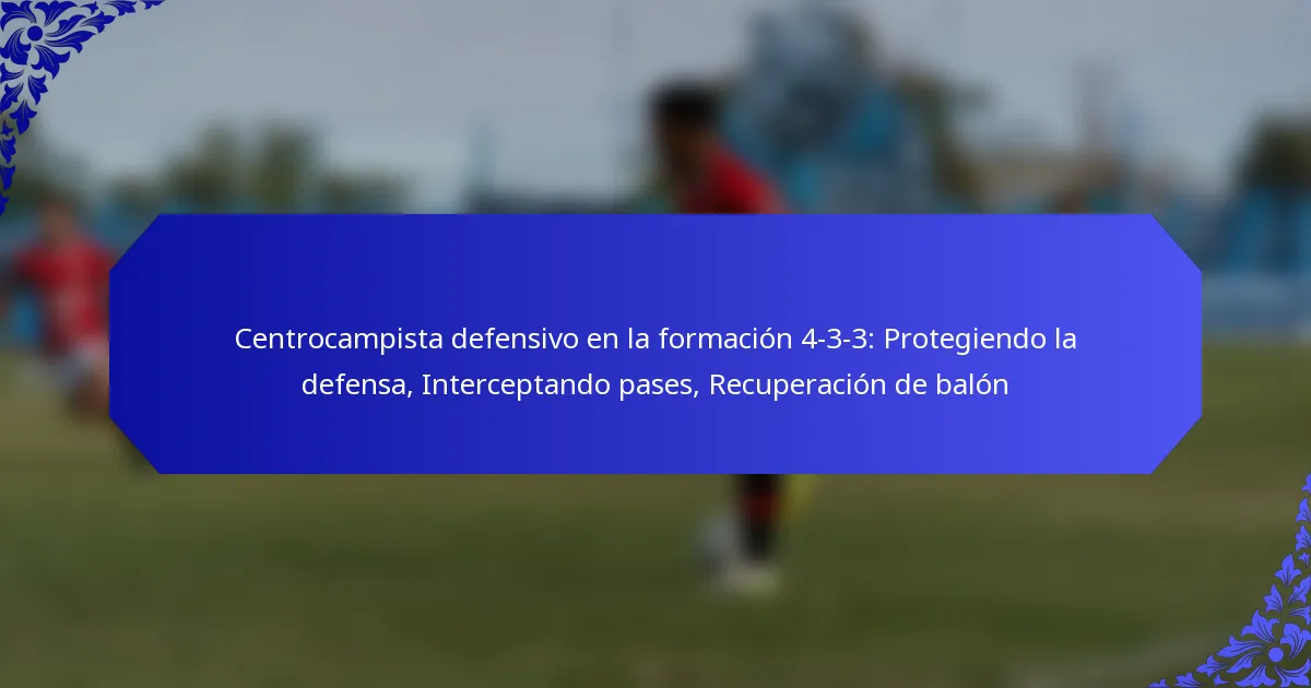 Centrocampista defensivo en la formación 4-3-3: Protegiendo la defensa, Interceptando pases, Recuperación de balón