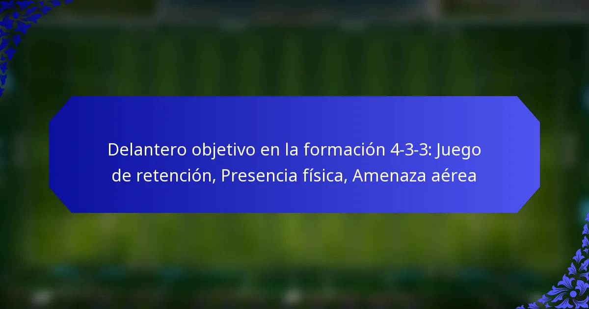 Delantero objetivo en la formación 4-3-3: Juego de retención, Presencia física, Amenaza aérea