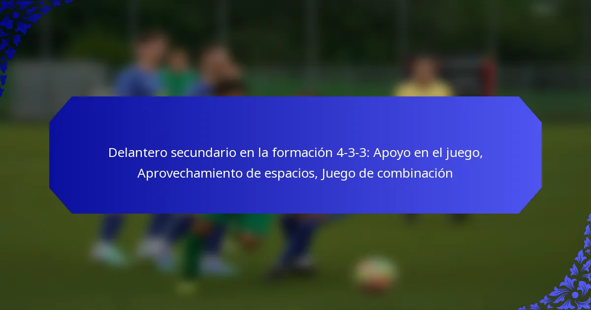 Delantero secundario en la formación 4-3-3: Apoyo en el juego, Aprovechamiento de espacios, Juego de combinación