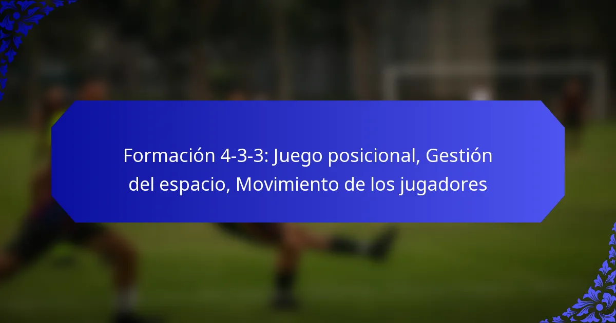 Formación 4-3-3: Juego posicional, Gestión del espacio, Movimiento de los jugadores