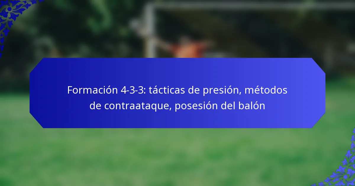 Formación 4-3-3: tácticas de presión, métodos de contraataque, posesión del balón