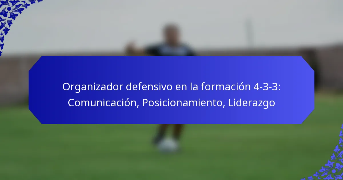 Organizador defensivo en la formación 4-3-3: Comunicación, Posicionamiento, Liderazgo