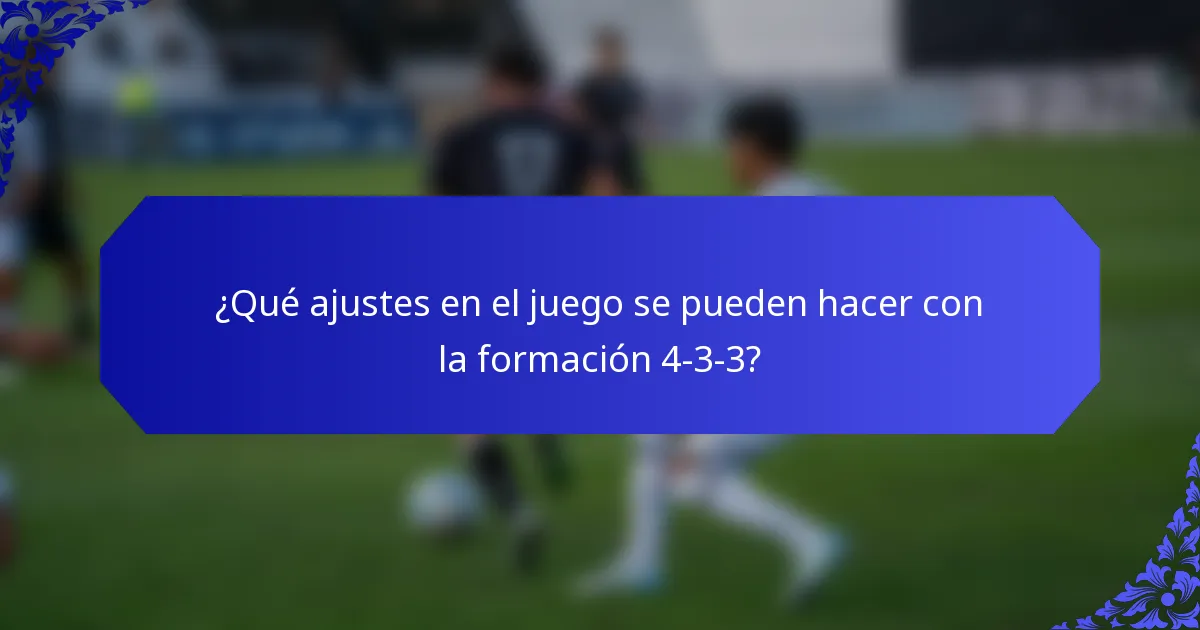 ¿Qué ajustes en el juego se pueden hacer con la formación 4-3-3?