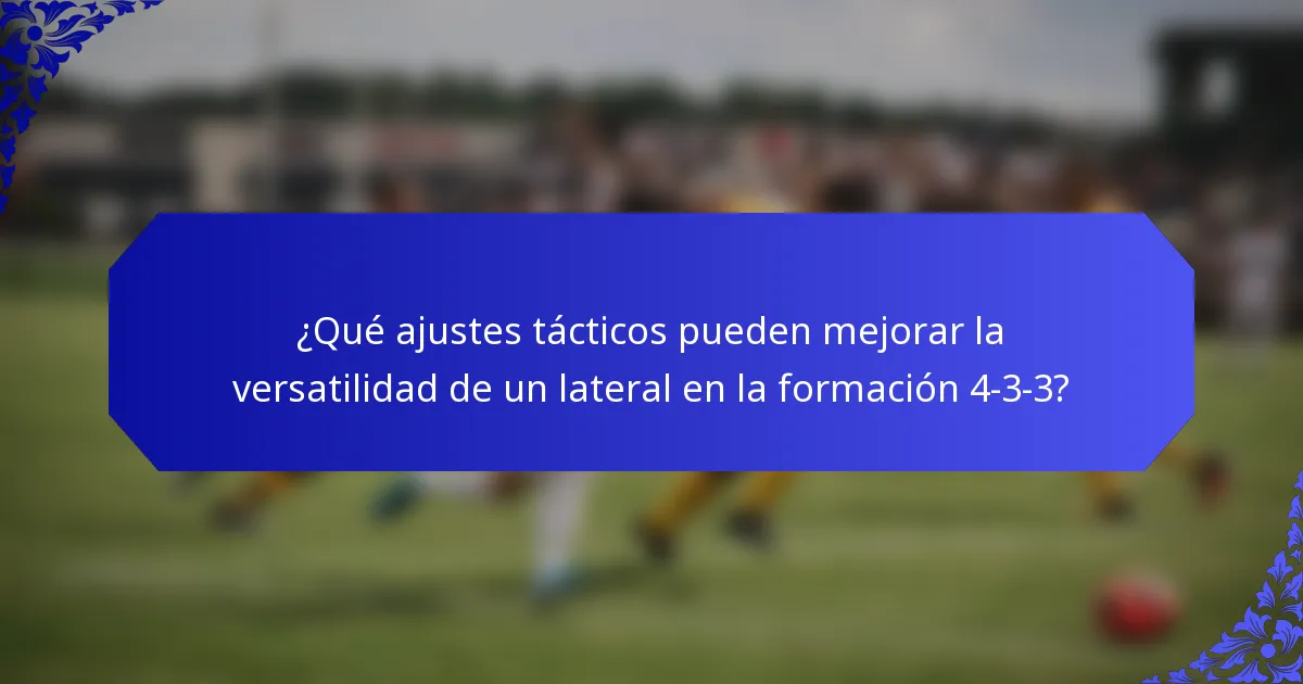 ¿Qué ajustes tácticos pueden mejorar la versatilidad de un lateral en la formación 4-3-3?