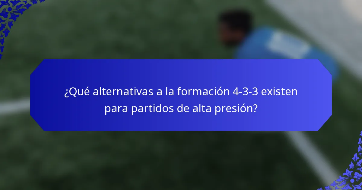 ¿Qué alternativas a la formación 4-3-3 existen para partidos de alta presión?