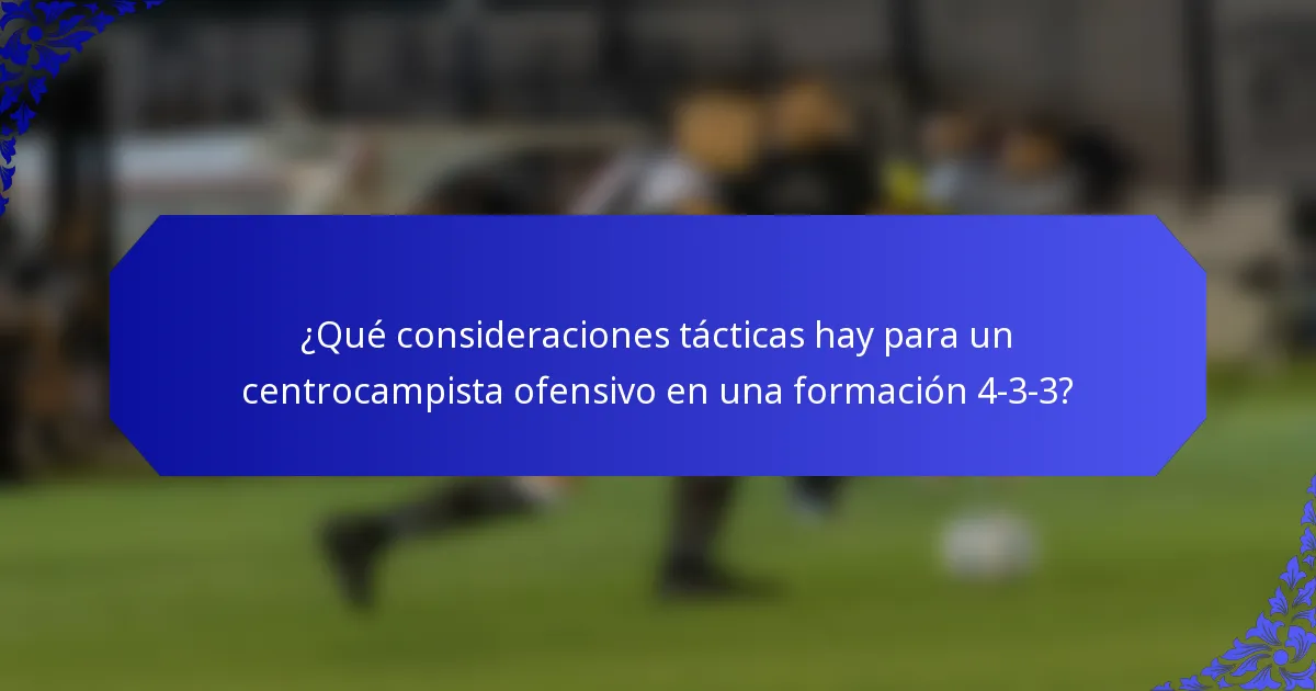 ¿Qué consideraciones tácticas hay para un centrocampista ofensivo en una formación 4-3-3?