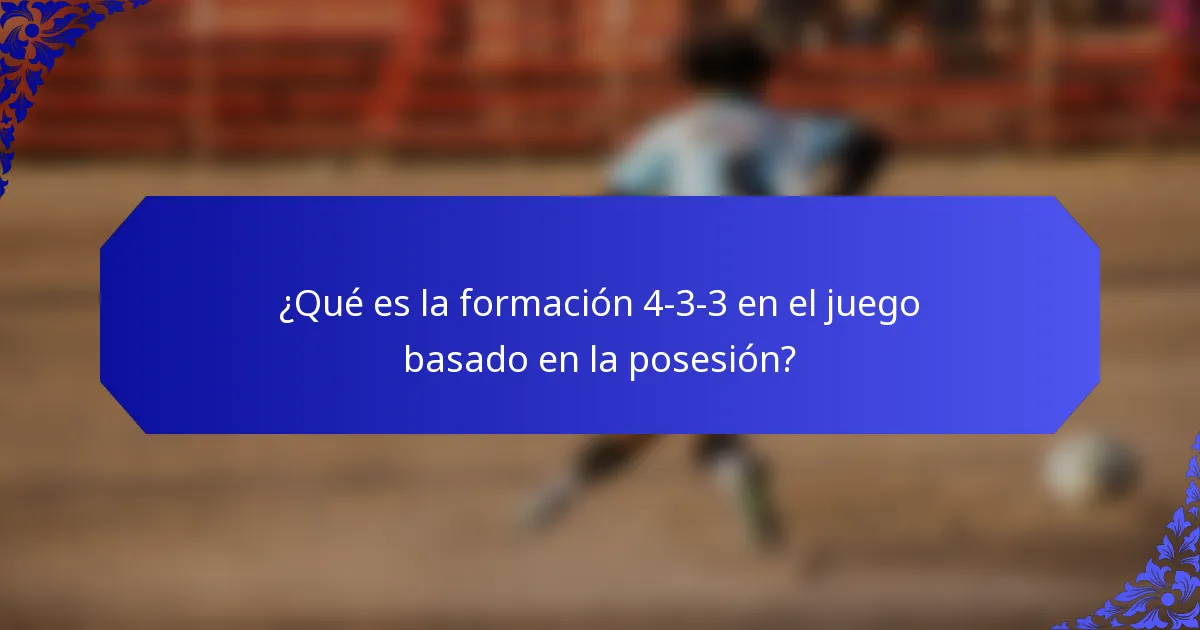 ¿Qué es la formación 4-3-3 en el juego basado en la posesión?