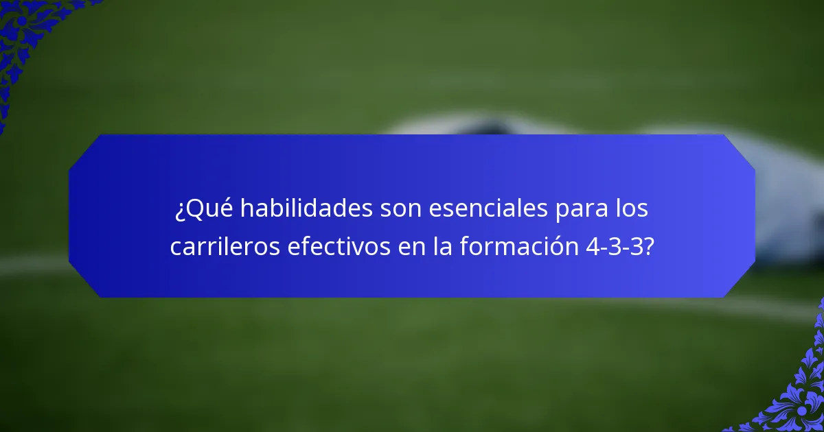 ¿Qué habilidades son esenciales para los carrileros efectivos en la formación 4-3-3?