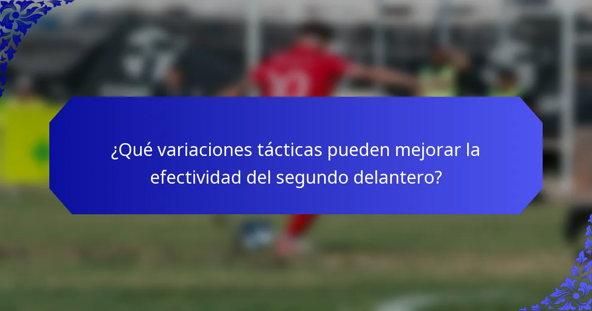 ¿Qué variaciones tácticas pueden mejorar la efectividad del segundo delantero?